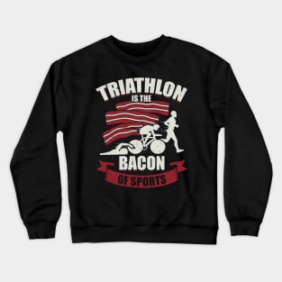 Triathlon Is The Bacon Of Sports Triathlete Gift Crewneck Sweatshirt
